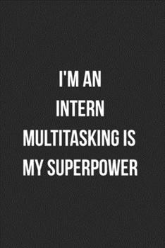 I'm An Intern Multitasking Is My Superpower: Blank Lined Journal For Interns Coworker Notebook Gag Gift