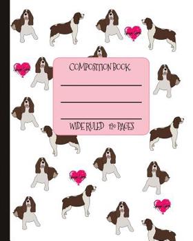 Wide Ruled Composition Book: Loving Loyal Springer Spaniel Composition Notebook for school, work, or home! Keep your notes organized and your favorite dog on display! Wonderful gift for anyone who lov
