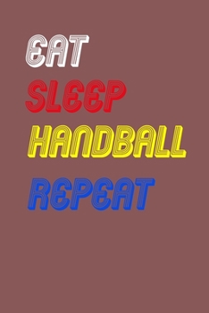 Eat Sleep handball  Repeat Notebook Fan Sport Gift: Lined Notebook / Journal Gift, 120 Pages, 6x9, Soft Cover, Matte Finish