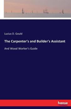 Paperback The Carpenter's and Builder's Assistant: And Wood Worker's Guide Book