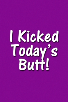 Paperback I Kicked Today's Butt! Notebook: Lined Journal, 120 Pages, 6 x 9 inches, Thoughtful Gift, Soft Cover, Purple Matte Finish (I Kicked Today's Butt! Jour Book