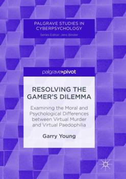 Paperback Resolving the Gamer's Dilemma: Examining the Moral and Psychological Differences Between Virtual Murder and Virtual Paedophilia Book