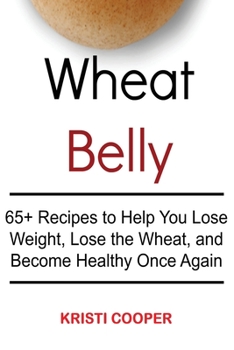Paperback Wheat Belly: 65+ Recipes to Help You Lose Weight, Lose the Wheat, and Become Healthy Once Again Book