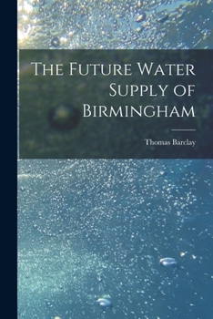 Paperback The Future Water Supply of Birmingham [electronic Resource] Book