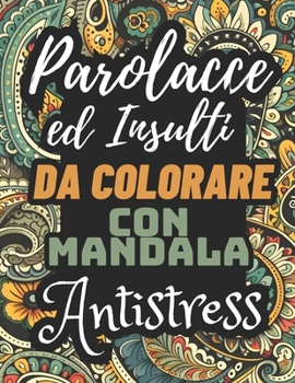 Parolacce ed Insulti Da Colorare Con Mandala Antistress: Libri da colorare per adulti antistress - 30 parolacce da colorare con mandala contro L'ansia