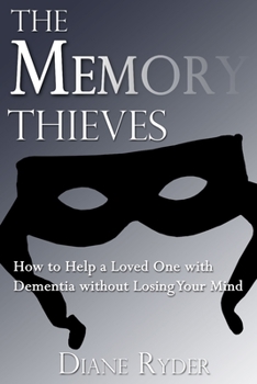 Paperback The Memory Thieves: How to Help a Loved One with Dementia, without Losing Your Mind Book