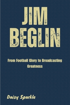 Jim Beglin: From Football Glory to Broadcasting Greatness