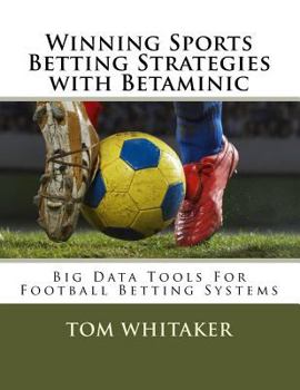 Paperback Winning Sports Betting Strategies with Betaminic Big Data Tools for Football Betting Systems: A step-by-step guide to using the Betamin Builder Data A Book