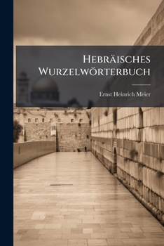 Hebräisches Wurzelwörterbuch nebst drei Anhängen über die Bildung der Quadrilitern, Erklärung der Fremdwörter im Hebräischen, und über das Verhältniss ... zum Semitischen