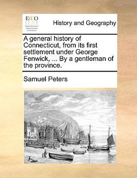 Paperback A General History of Connecticut, from Its First Settlement Under George Fenwick, ... by a Gentleman of the Province. Book