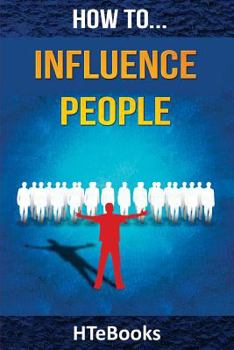 Paperback How To Influence People: 25 Great Ways To Improve Your Communication And Negotiating Skills Book