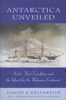 Hardcover Antarctica Unveiled: Scott's First Expedition and the Quest for the Unknown Continent Book