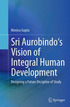 Paperback Sri Aurobindo's Vision of Integral Human Development: Designing a Future Discipline of Study Book