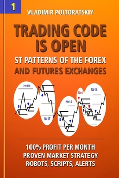 Paperback Trading Code is Open: ST Patterns of the Forex and Futures Exchanges, 100% Profit per Month, Proven Market Strategy, Robots, Scripts, Alerts Book