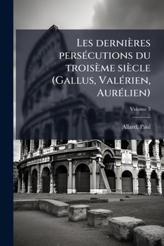 Paperback Les dernières persécutions du troisème siècle (Gallus, Valérien, Aurélien); Volume 3 [French] Book