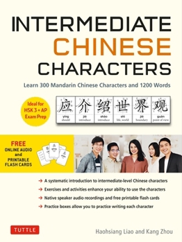 Paperback Intermediate Chinese Characters: Learn 300 Mandarin Characters and 1200 Words (Free Online Audio and Printable Flash Cards) Ideal for Hsk + AP Exam Pr Book