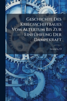 Paperback Geschichte Des Kriegsschiffbaues Vom Altertum Bis Zur Einführung Der Dampfkraft [German] Book