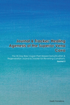 Journal & Tracker: Healing Agenesis of the Superior Vena Cava: The 30 Day Raw Vegan Plant-Based Detoxification & Regeneration Journal & Tracker for Reversing Conditions. Journal 2