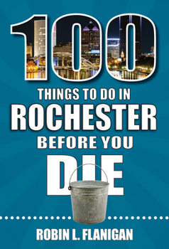 Paperback 100 Things to Do in Rochester Before You Die Book