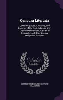 Hardcover Censura Literaria: Containing Titles, Abstracts, and Opinions of Old English Books, With Original Disquisitions, Articles of Biography, a Book