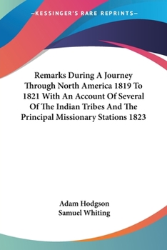 Paperback Remarks During A Journey Through North America 1819 To 1821 With An Account Of Several Of The Indian Tribes And The Principal Missionary Stations 1823 Book