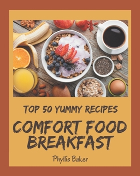 Paperback Top 50 Yummy Comfort Food Breakfast Recipes: A Yummy Comfort Food Breakfast Cookbook You Won't be Able to Put Down Book