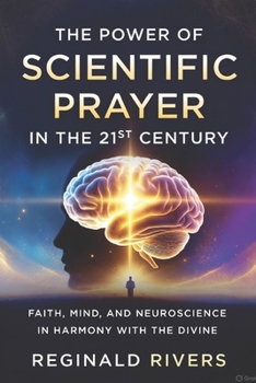 The Power of Scientific Prayer in the 21st Cen-tury: Faith, Mind, and Neuroscience in Harmony with the Divine