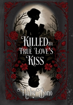 Killed by True Love's Kiss: A darkly romantic tale where true love's kiss isn't the cure—it's the curse