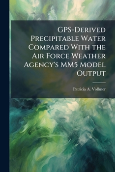 Paperback GPS-Derived Precipitable Water Compared with the Air Force Weather Agency's Mm5 Model Output Book