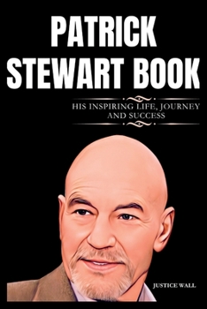 Paperback Patrick Stewart: The Inspiring Life, Journey and Success of Patrick Stewart Book