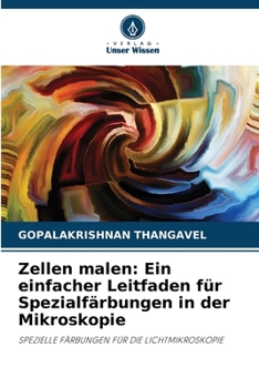 Zellen malen: Ein einfacher Leitfaden für Spezialfärbungen in der Mikroskopie (German Edition)