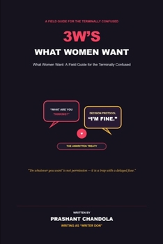 3W'S What Women Want: A Field Guide for the Terminally Confused