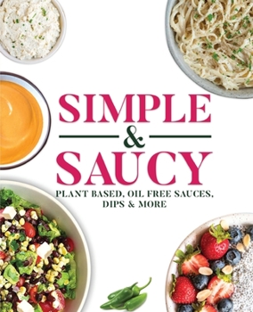 Paperback Simple & Saucy: Plant Based, Oil Free Sauces, Dips & More Book
