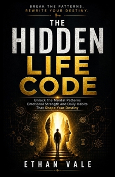 The Hidden Life Code: Unlock the Mental Patterns, Emotional Strength, and Daily Habits That Shape Your Destiny