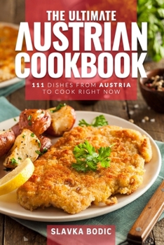 The Ultimate Austrian Cookbook: 111 Dishes From Austria To Cook Right Now (World Cuisines)