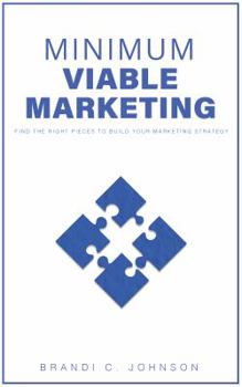 Minimum Viable Marketing: Find the Right Pieces to Build Your Marketing Strategy