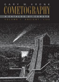 Cometography: Volume 1, Ancient-1799: A Catalog of Comets - Book #1 of the Cometography