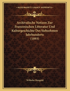 Paperback Archivalische Notizen Zur Franzosischen Litteratur Und Kulturgeschichte Des Siebzehnten Jahrhunderts (1893) [German] Book