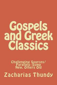 Gospels and Greek Classics: Challenging Sources/Parallels-- Some New, Others Old