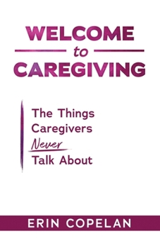 Paperback Welcome to Caregiving: The Things Caregivers NEVER Talk About Book