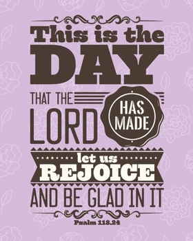 This is The Day That The LORD Has Made; Let us Rejoice & Be Glad in it: Cute Scripture, Devotional Prayer Journal/ Notebook to Write in, Lovely ... Women, Men, Adults, Girls, Teens & Teachers)