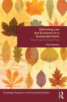 Hardcover Reforming Law and Economy for a Sustainable Earth: Critical Thought for Turbulent Times Book