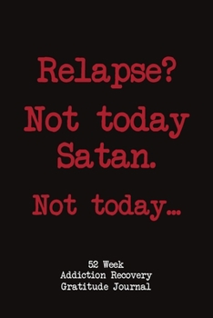 Relapse? Not Today Satan. Not Today.: 52 Week Gratitude Journal For Addiction Recovery With Daily and Weekly Gratitude and Affirmations
