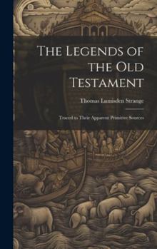 Hardcover The Legends of the Old Testament: Traced to Their Apparent Primitive Sources Book