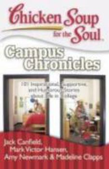 Paperback Chicken Soup for the Soul: Campus Chronicles: 101 Inspirational, Supportive, and Humorous Stories about Life in College Book