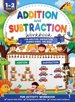 Hardcover Addition and Subtraction Workbook: Math Workbook Grade 1 Fun Addition, Subtraction, Number Bonds, Fractions, Matching, Time, Money, And More Book