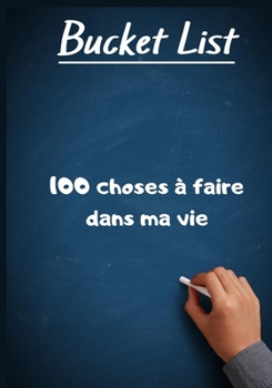 Paperback Bucket list, 100 choses à faire dans ma vie: 100 things to do, bucket list, carnet à compléter avec les choses les plus folles que l'on souhaite faire [French] Book