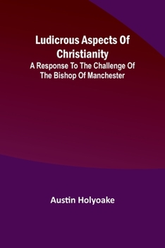 Paperback Ludicrous Aspects Of Christianity; A Response To The Challenge Of The Bishop Of Manchester Book