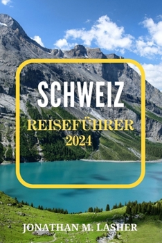 Paperback Schweiz Reiseführer 2024: Erkundung der Naturwunder, historischen Städte und lokalen Traditionen [German] Book