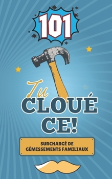 Tu Cloue Ce!: Surcharg?es De G?missements Familiaux (Des Centaines Des Blagues Les Plus Dr?les)